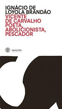 Vicente De Carvalho Poeta , Abolicionista, Pescador [paperback] Brandao, Ignácio De Loyola