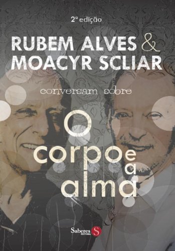 Rubem Alves & Moacyr Scliar Conversam Sobre O Corpo E a Alma: Uma Abordagem Maedico-Literaaria