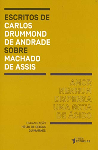 Amor Nenhum Dispensa Uma Gota De Acido - Escritos de Carlos Drummond De Andrade Sobre Machado De Assis (Em Portugues do Brasil)