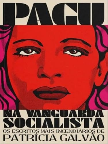PAGU NA VANGUARDA SOCIALISTA - OS ESCRITOS MAIS INCENDIÁRIOS DE PATRÍCIA GALVÃO
