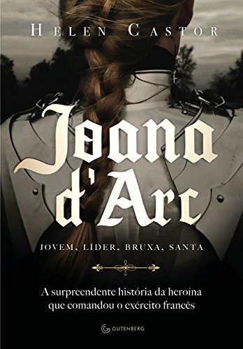 Joana DArc. A Surpreendente Historia da Heroina que Comandou o Exercito Frances (Em Portugues do Brasil)