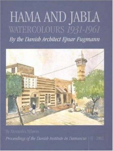 Hama & Gabla: Water-Colours 1932-1961 by the Danish Architect Ejnar Fugmann (Proceedings of the Danish Institute in Damascus, 2)