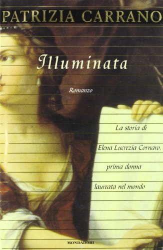 Illuminata: La storia di Elena Lucrezia Cornaro, prima donna laureata nel mondo, romanzo (Scrittori italiani) (Italian Edition)