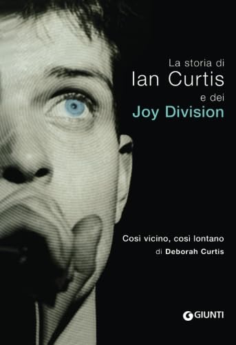 Così vicino, così lontano. La storia di Ian Curtis e dei Joy Division