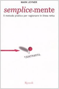 Semplice-mente. Il metodo pratico per ragionare in linea retta