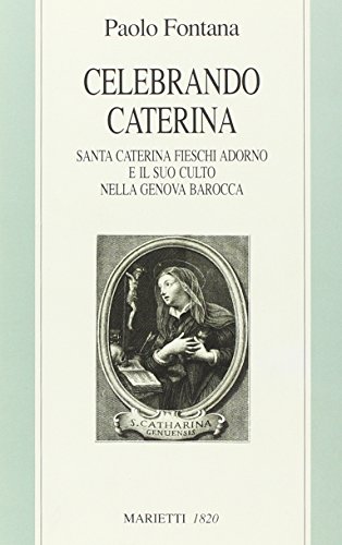 Celebrando Caterina. Santa Caterina Fieschi Adorno e il suo culto nella Genova barocca