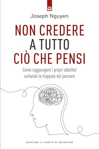 Non credere a tutto ciò che pensi. Come raggiungere i propri obiettivi evitando le trappole del pensare (Salute e benessere)