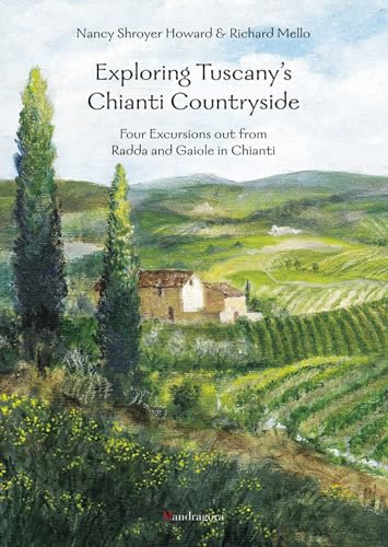 Exploring Tuscany's Chianti Countryside: Four Excursions out from Radda and Gaiole in Chianti