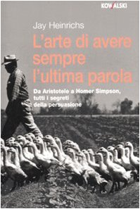 L'arte di avere sempre l'ultima parola. Da Aristotele a Homer Simpson, tutti i segreti della persuasione