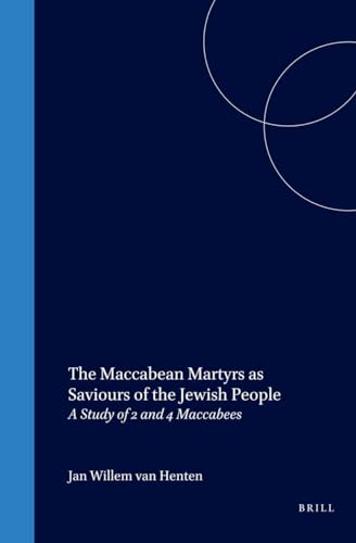 The Maccabean Martyrs as Saviours of the Jewish People: A Study of 2 and 4 Maccabees (Supplements to the Journal for the Study of Judaism)