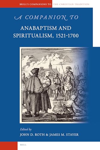 A Companion to Anabaptism and Spiritualism, 1521-1700