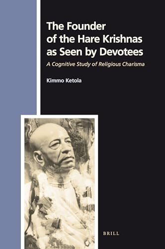 The Founder of the Hare Krishnas as Seen by Devotees: A Cognitive Study of Religious Charisma (Numen Book Series, 120)