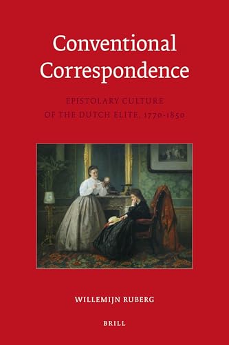 Conventional Correspondence: Epistolary Culture of the Dutch Elite, 1770-1850: 4 (Egodocuments and History)