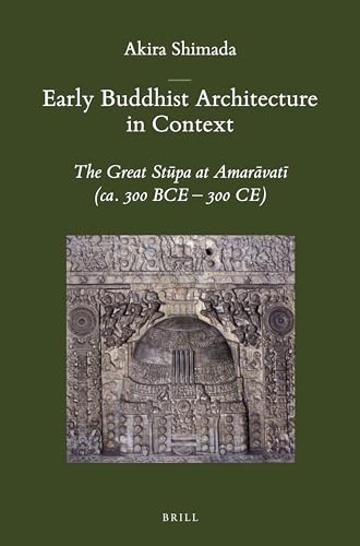 Early Buddhist Architecture in Context: The Great Stūpa at Amarāvatī (Ca. 300 Bce-300 Ce)