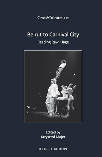 Beirut to Carnival City Reading Rawi Hage (Cross/Cultures, 212)