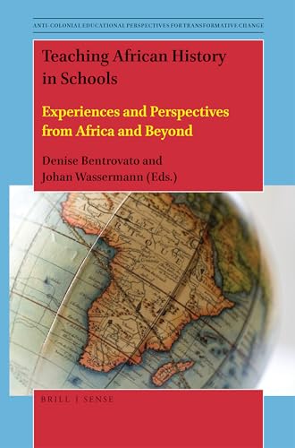Teaching African History in Schools: Experiences and Perspectives from Africa and Beyond (Anti-colonial Educational Perspectives for Transformative Change, 10)