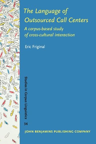 The Language of Outsourced Call Centers: A Corpus-Based Study of Cross-Cultural Interaction (Studies in Corpus Linguistics, 34, Band 34)