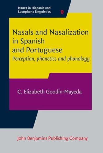Nasals and Nasalization in Spanish and Portuguese: Perception, phonetics and phonology: 9 (Issues in Hispanic and Lusophone Linguistics)