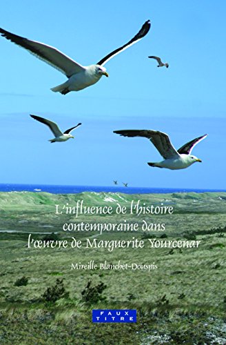 L'influence De L'histoire Contemporaine Dans L'ouvre De Marguerite Yourcenar (Faux Titre, 310) (French Edition)
