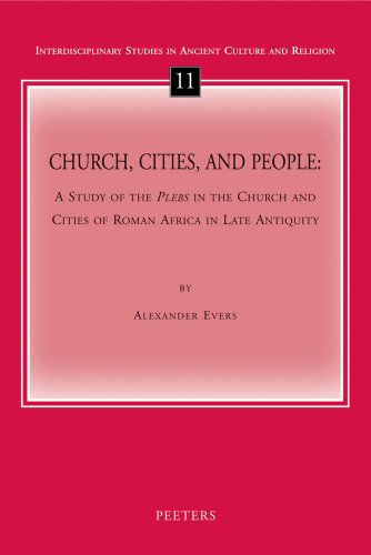 Church, Cities, and People: A Study of the Plebs in the Church and Cities of Roman Africa in Late Antiquity (Interdisciplinary Studies in Ancient Culture and Religion)