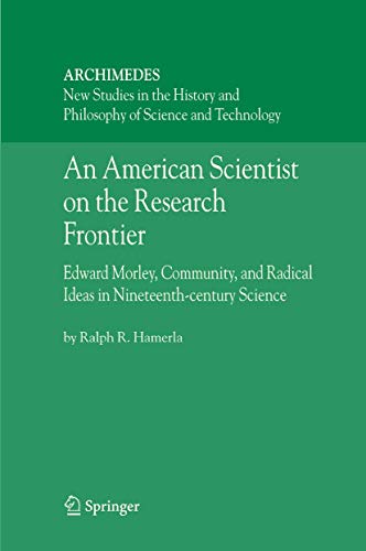 An American Scientist on the Research Frontier: Edward Morley, Community, and Radical Ideas in Nineteenth-Century Science (Archimedes, 13)