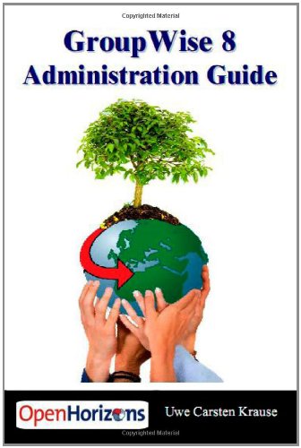 GroupWise 8 Administration Guide: The Essential Book for all GroupWise Administrators