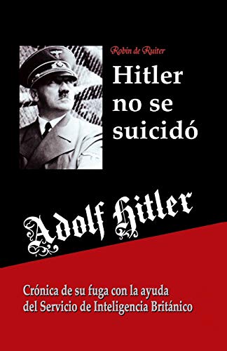 Adolf Hitler no se suicidó:: Crónica de su fuga con la ayuda del Servicio de Inteligencia Británico (Spanish Edition)