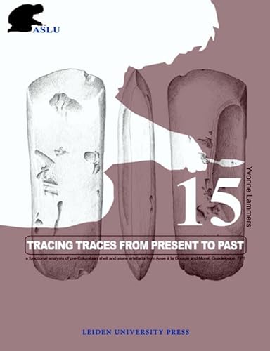 Tracing Traces from Present to Past: A Functional Analysis of Pre-Columbian Shell and Stone Artefacts from Anse à la Gourde and Morel, Guadeloupe, FWI ... Press - Leiden University Press Academic)