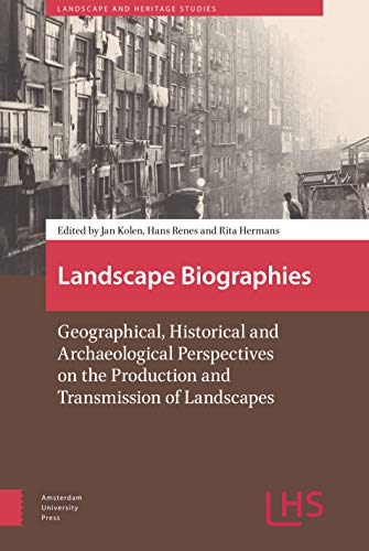 Landscape Biographies: Geographical, Historical and Archaeological Perspectives on the Production and Transmission of Landscapes (Landscape and Heritage Research)