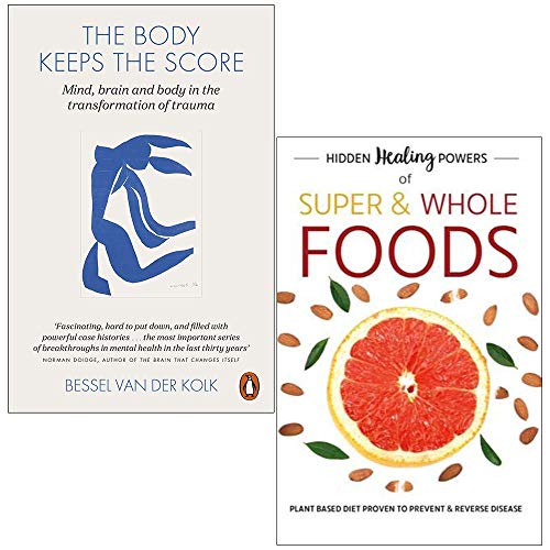 The Body Keeps The Score: Mind, Brain And Body In Transformation Of Trauma & Hidden Healing Powers Of Super &Whole Foods:Plant Based Diet Proven To Prevent & Reverse Disease 2 Books Collection Set