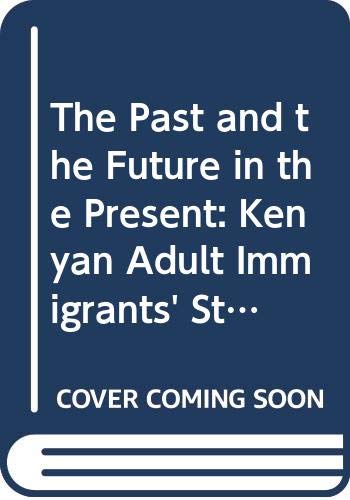 The Past and the Future in the Present: Kenyan Adult Immigrants' Stories on Orientation and Adult Education in Sweden (Acta Universitatis Upsaliensis Uppsala Studies in Education, 89)