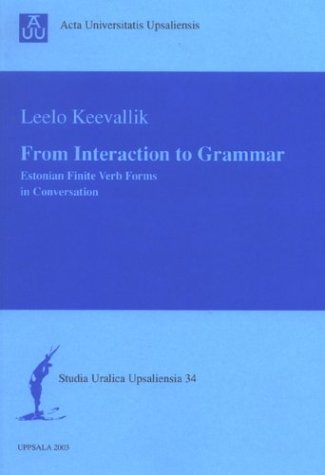 From Interaction to Grammar: Estonian Finite Verb Forms in Conversation (Studia Uralica Upsaliensia, 34)