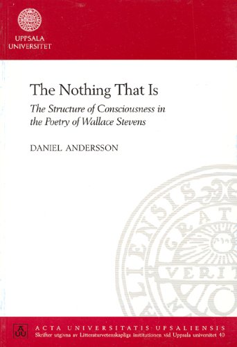The Nothing That Is: The Structure of Consciousness in the Poetry of Wallace Stevens (Acta Universitatis Upsaliensis)