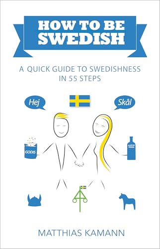 How to be Swedish: A Quick Guide to Swedishness - in 55 Steps