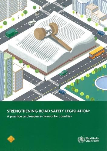 Strengthening Road Safety Legislation: A Practice and Resource Manual for Countries