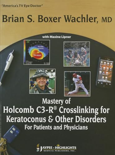 Mastery of Holcomb C3-R Crosslinking for Keratoconus and Other Disorders for Patients and Physicians