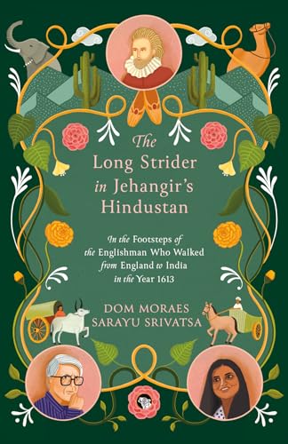 The Long Strider in Jehangir’s Hindustan : In the Footsteps of the Englishman Who Walked From England to India in the Year 1613
