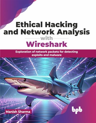 Ethical Hacking and Network Analysis with Wireshark: Exploration of network packets for detecting exploits and malware (English Edition)