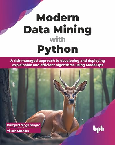 Modern Data Mining with Python: A risk-managed approach to developing and deploying explainable and efficient algorithms using ModelOps (English Edition)