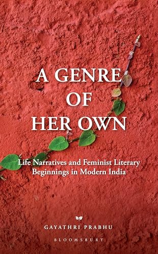 A Genre of Her Own: Life Narratives and Feminist Literary Beginnings in Modern India