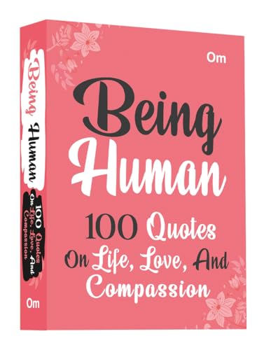 Being Human: 100 Quotes on Life, Love and Compassion - Human Connection | Wisdom on Life | Mindfulness | Self-Discovery