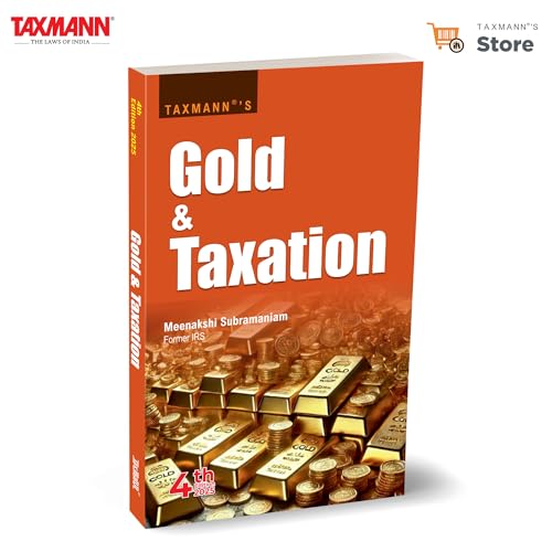 Taxmann's Gold & Taxation – Lively | Story-driven Guide Simplifying Gold Taxation under Income-tax Act & GST—through Legal Provisions | Case Laws | Humorous Anecdotes