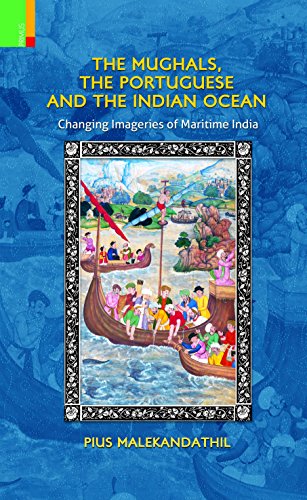 The Mughals, the Portuguese and the Indian Ocean: Changing Imageries of Maritime India