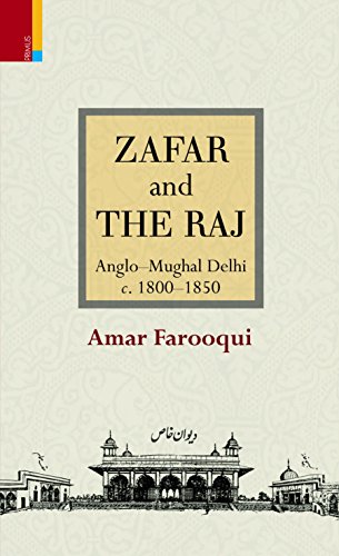ZAFAR AND THE RAJ (ANGLO-MUGHAL DELHI C.1800-1850)