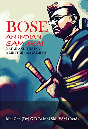 Bose An Indian Samurai : Netaji and the INA A Military Assessement [Paperback] [Jan 01, 2016] Maj Gen (Dr) GD Bakshi