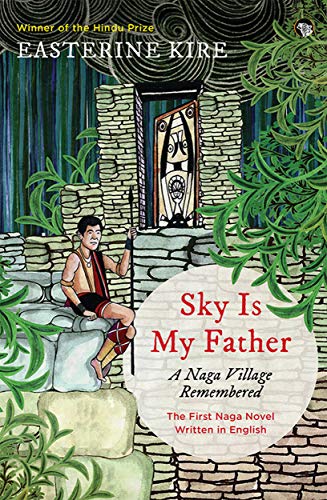 SKY IS MY FATHER A NAGA VILLAGE REMEMBERED
