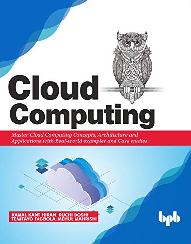 Cloud Computing: Master the Concepts, Architecture and Applications with Real-world examples and Case studies