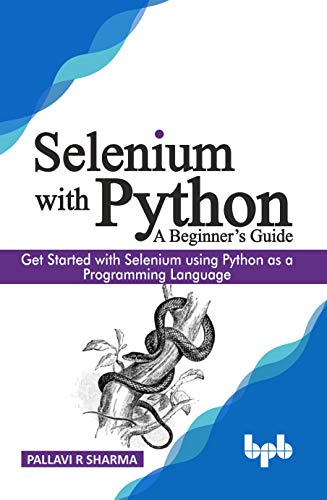 Selenium with Python - A Beginner’s Guide: Get started with Selenium using Python as a programming language