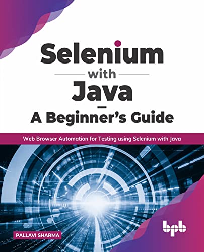 Selenium with Java – A Beginner’s Guide: Web Browser Automation for Testing using Selenium with Java