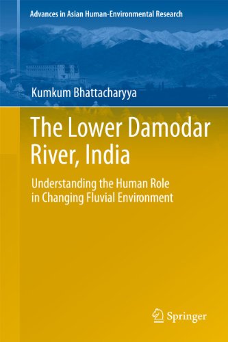 The Lower Damodar River, India: Understanding the Human Role in Changing Fluvial Environment (Advances in Asian Human-Environmental Research)